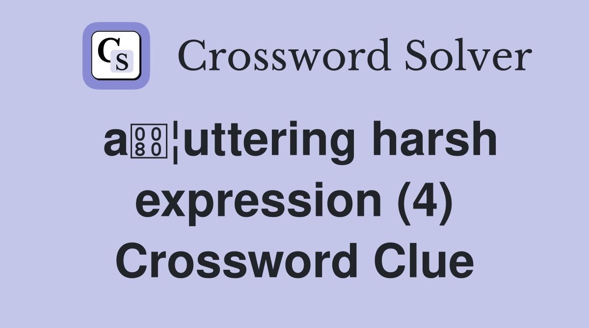 a ¦uttering harsh expression (4) Crossword Clue Answers Crossword
